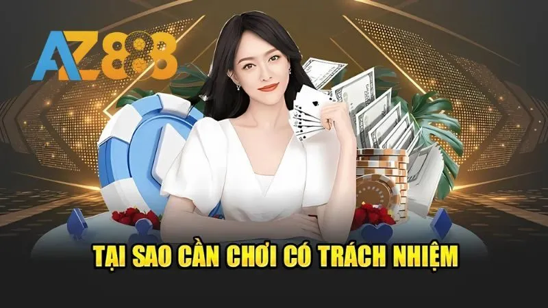 Lý do cần có trách nhiệm khi chơi tại AZ888
