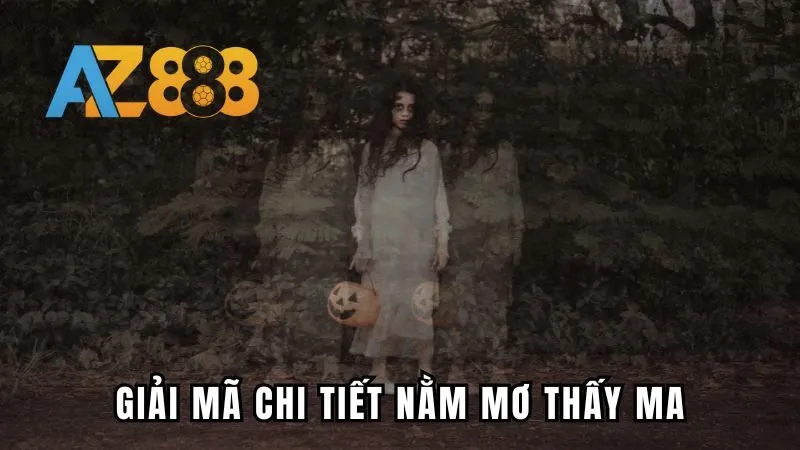 Giải mã chi tiết giấc mơ thấy ma 