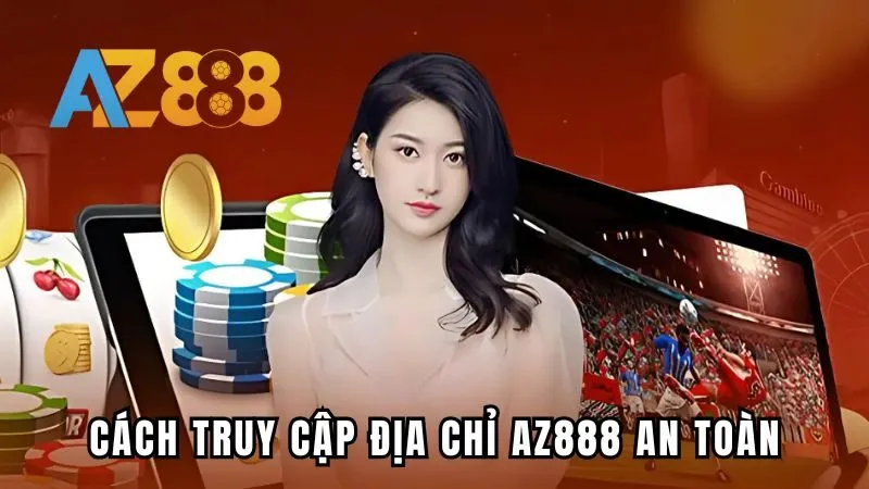 Cách truy cập địa chỉ AZ888 an toàn