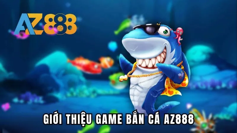 Tải game bắn cá AZ888 để tận hưởng giải trí cực kỳ hấp dẫn